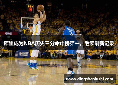 库里成为NBA历史三分命中榜第一，继续刷新记录