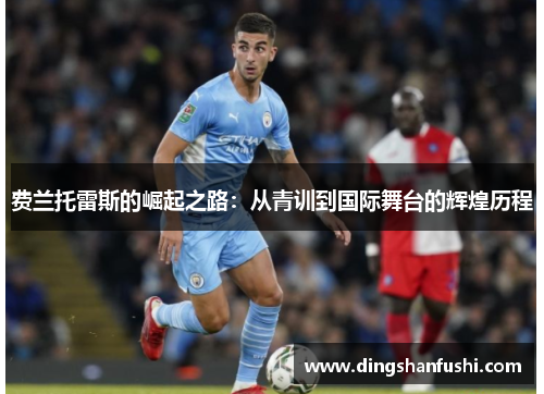 费兰托雷斯的崛起之路：从青训到国际舞台的辉煌历程